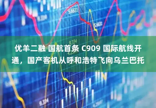 优羊二融 国航首条 C909 国际航线开通，国产客机从呼和浩特飞向乌兰巴托